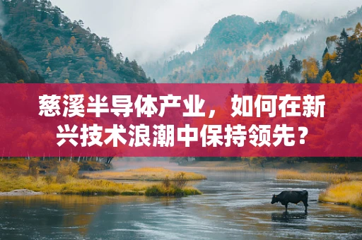 慈溪半导体产业，如何在新兴技术浪潮中保持领先？
