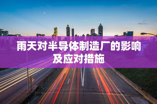 雨天对半导体制造厂的影响及应对措施