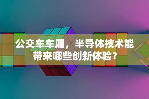 公交车车厢，半导体技术能带来哪些创新体验？