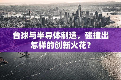 台球与半导体制造，碰撞出怎样的创新火花？