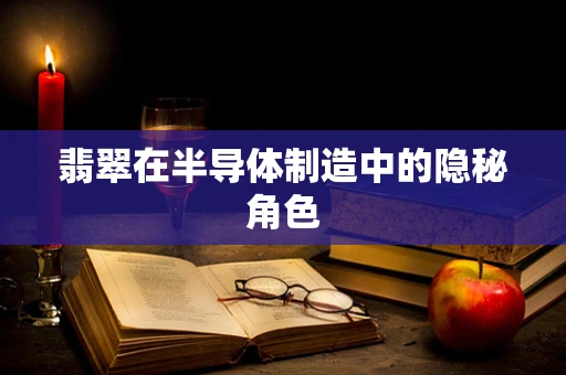 翡翠在半导体制造中的隐秘角色