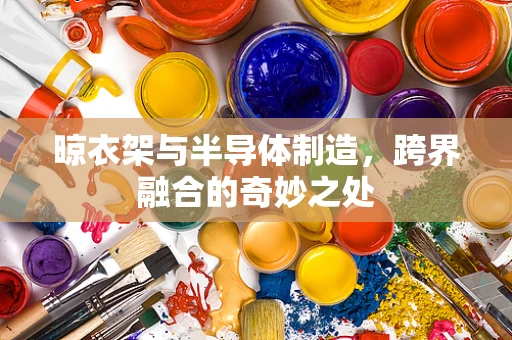 晾衣架与半导体制造，跨界融合的奇妙之处