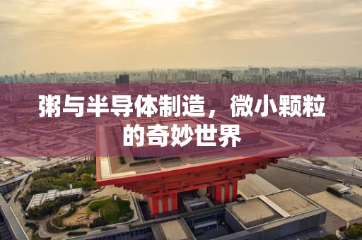 粥与半导体制造，微小颗粒的奇妙世界