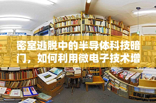 密室逃脱中的半导体科技暗门，如何利用微电子技术增强游戏体验？