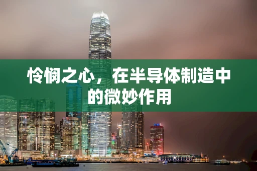 怜悯之心，在半导体制造中的微妙作用