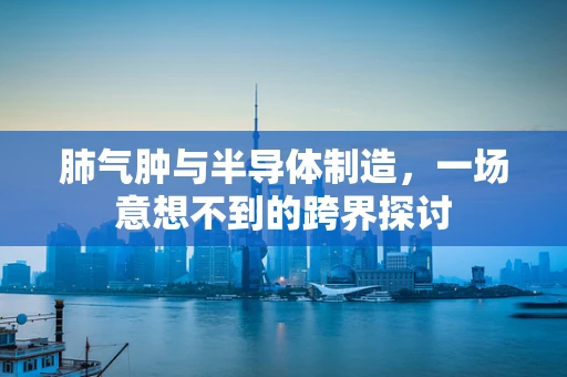 肺气肿与半导体制造，一场意想不到的跨界探讨