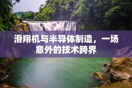 滑翔机与半导体制造，一场意外的技术跨界