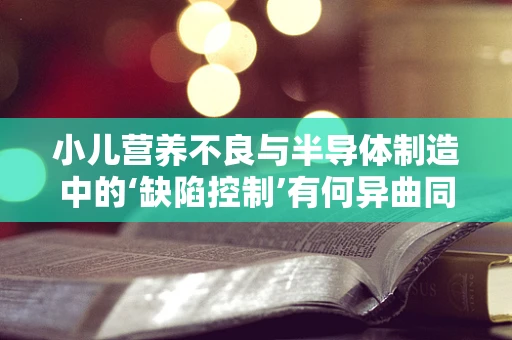 小儿营养不良与半导体制造中的‘缺陷控制’有何异曲同工之处？