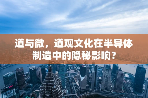 道与微，道观文化在半导体制造中的隐秘影响？