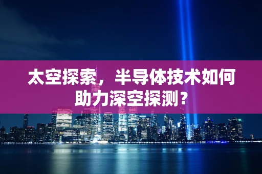 太空探索，半导体技术如何助力深空探测？