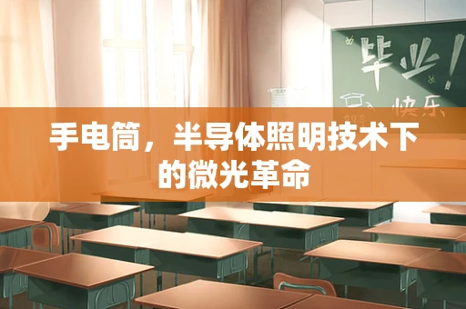 手电筒，半导体照明技术下的微光革命