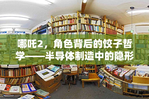 哪吒2，角色背后的饺子哲学——半导体制造中的隐形之手