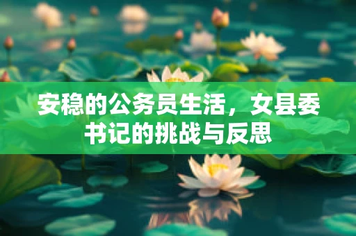安稳的公务员生活，女县委书记的挑战与反思