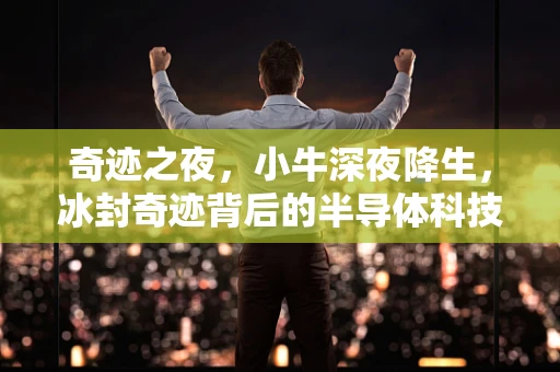 奇迹之夜，小牛深夜降生，冰封奇迹背后的半导体科技救援