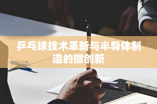 乒乓球技术革新与半导体制造的微创新