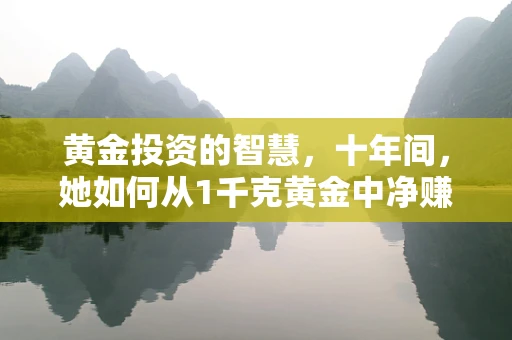 黄金投资的智慧，十年间，她如何从1千克黄金中净赚30多万？