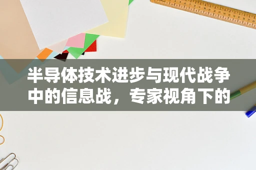 半导体技术进步与现代战争中的信息战，专家视角下的乌军死守库尔斯克案例分析