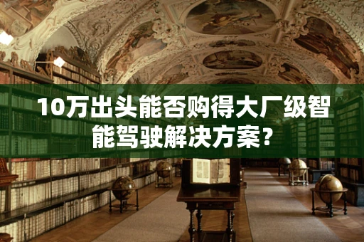 10万出头能否购得大厂级智能驾驶解决方案？