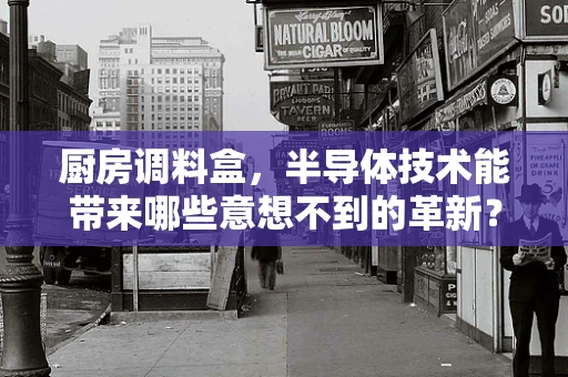 厨房调料盒，半导体技术能带来哪些意想不到的革新？