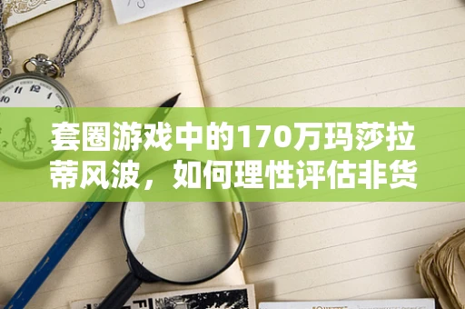 套圈游戏中的170万玛莎拉蒂风波，如何理性评估非货币奖品的价值？