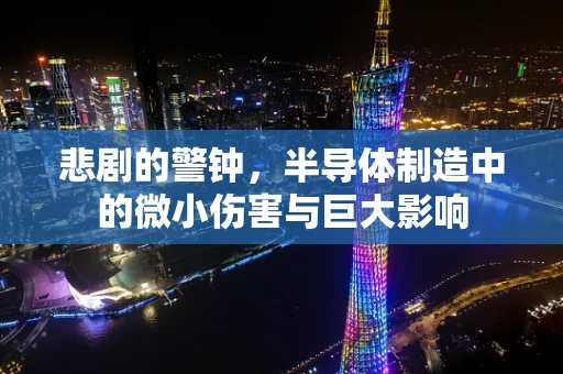 悲剧的警钟，半导体制造中的微小伤害与巨大影响