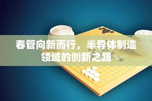 春管向新而行，半导体制造领域的创新之路
