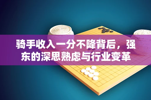骑手收入一分不降背后，强东的深思熟虑与行业变革
