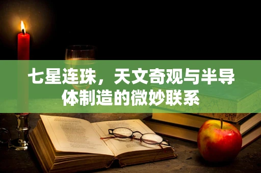 七星连珠，天文奇观与半导体制造的微妙联系