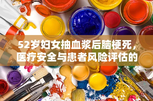 52岁妇女抽血浆后脑梗死，医疗安全与患者风险评估的警钟？