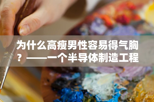 为什么高瘦男性容易得气胸？——一个半导体制造工程师的视角