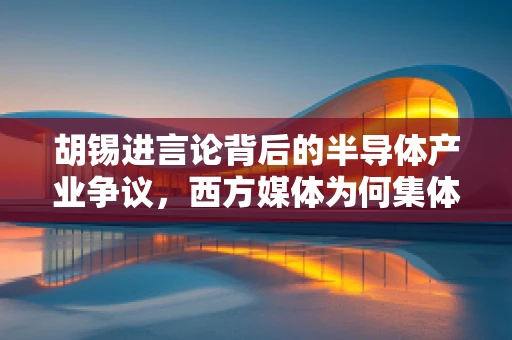胡锡进言论背后的半导体产业争议，西方媒体为何集体炮轰万斯？