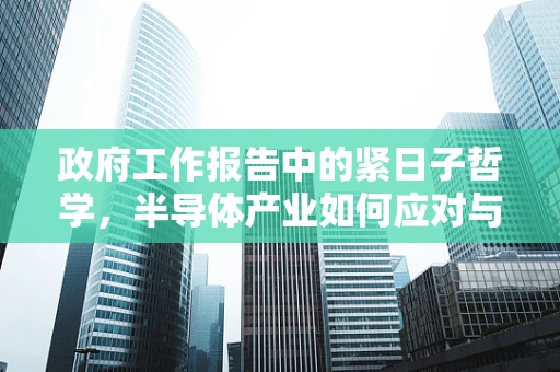 政府工作报告中的紧日子哲学，半导体产业如何应对与机遇