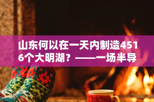 山东何以在一天内制造4516个大明湖？——一场半导体制造的奇迹与挑战
