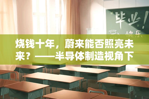烧钱十年，蔚来能否照亮未来？——半导体制造视角下的新能源汽车挑战与机遇