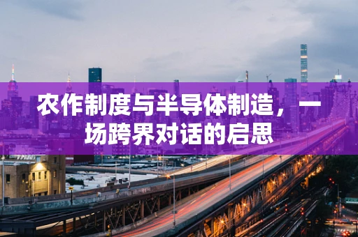 农作制度与半导体制造，一场跨界对话的启思
