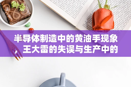 半导体制造中的黄油手现象，王大雷的失误与生产中的微小误差