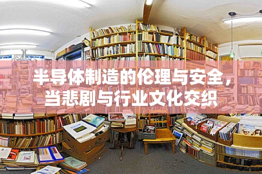 半导体制造的伦理与安全，当悲剧与行业文化交织