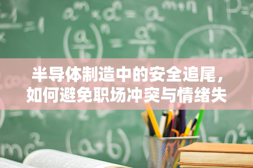 半导体制造中的安全追尾，如何避免职场冲突与情绪失控？