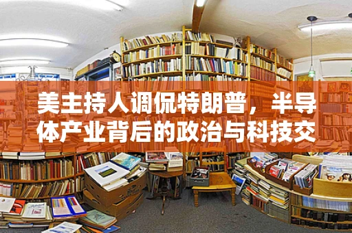 美主持人调侃特朗普，半导体产业背后的政治与科技交织