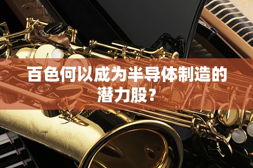 百色何以成为半导体制造的潜力股？
