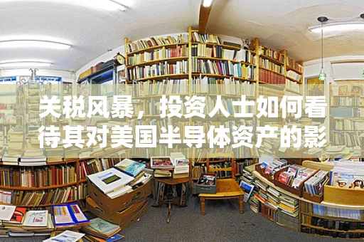 关税风暴，投资人士如何看待其对美国半导体资产的影响？