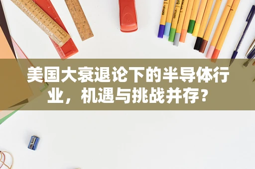美国大衰退论下的半导体行业，机遇与挑战并存？