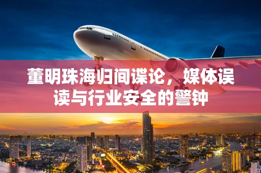 董明珠海归间谍论，媒体误读与行业安全的警钟