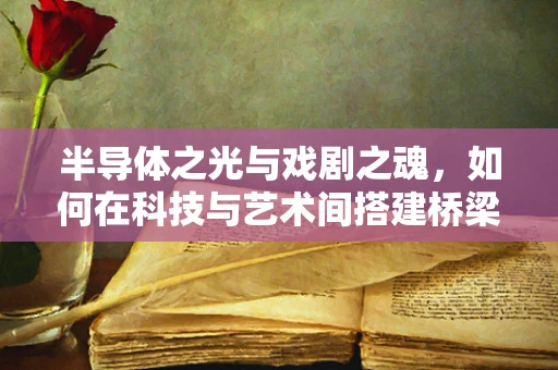 半导体之光与戏剧之魂，如何在科技与艺术间搭建桥梁？