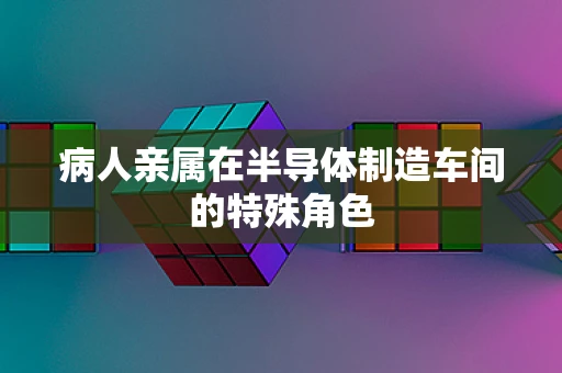 病人亲属在半导体制造车间的特殊角色