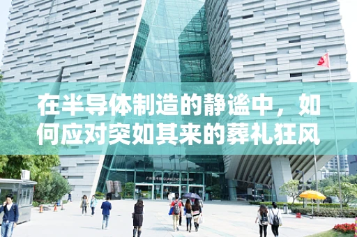 在半导体制造的静谧中，如何应对突如其来的葬礼狂风暴雨——墙体倒塌事件下的职业反思