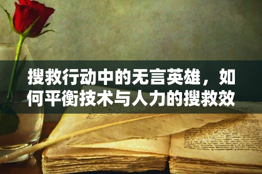 搜救行动中的无言英雄，如何平衡技术与人力的搜救效率与动物安全？
