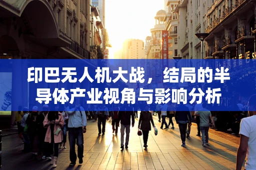 印巴无人机大战，结局的半导体产业视角与影响分析
