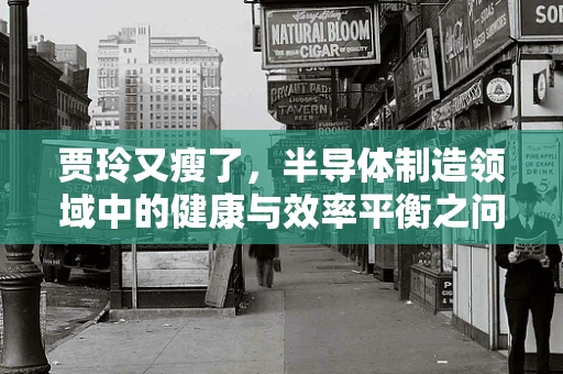 贾玲又瘦了，半导体制造领域中的健康与效率平衡之问