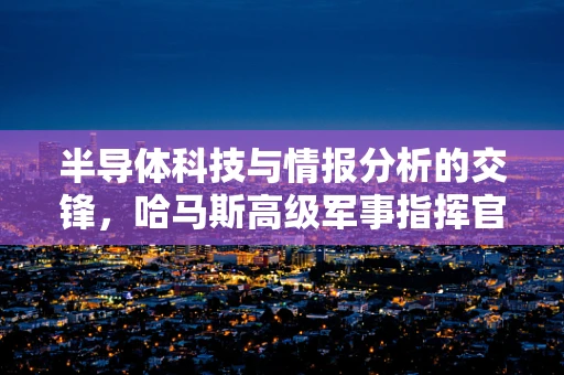 半导体科技与情报分析的交锋，哈马斯高级军事指挥官尸体中的技术线索